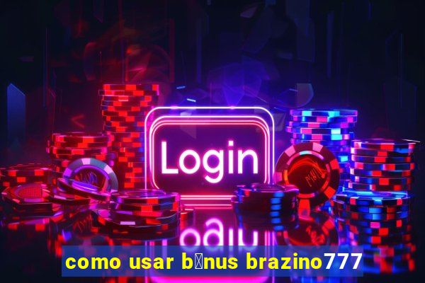 como usar b么nus brazino777