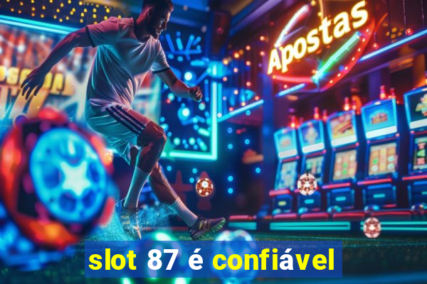 slot 87 é confiável