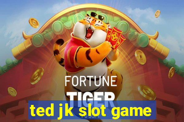 ted jk slot game