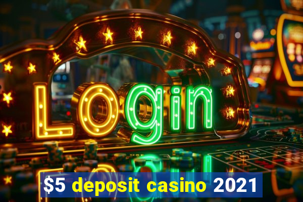 $5 deposit casino 2021