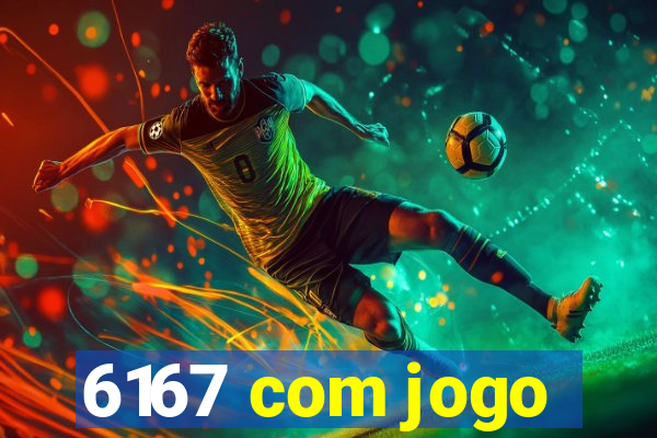 6167 com jogo