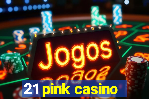 21 pink casino