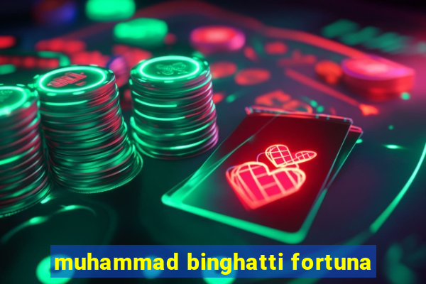 muhammad binghatti fortuna