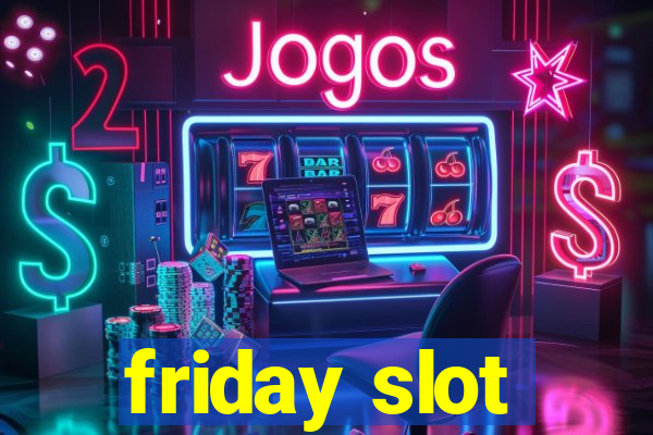 friday slot