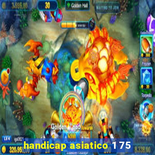 handicap asiatico 1 75