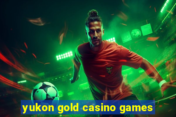 yukon gold casino games