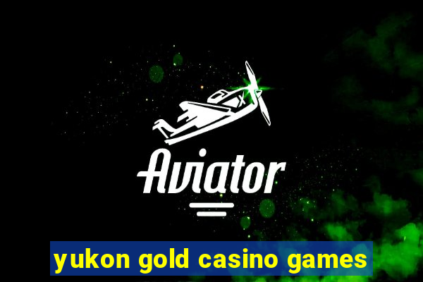 yukon gold casino games