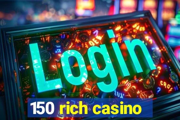 150 rich casino