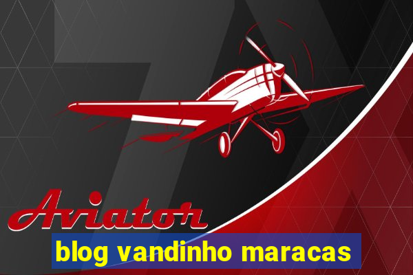 blog vandinho maracas