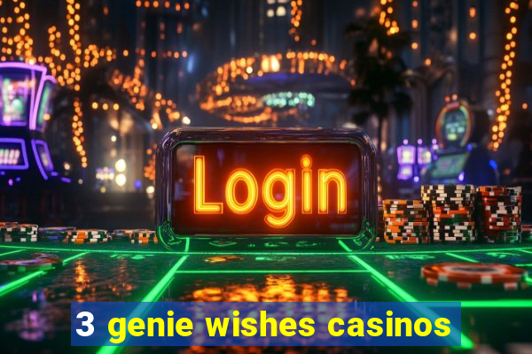 3 genie wishes casinos