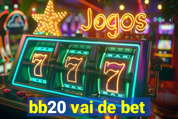 bb20 vai de bet