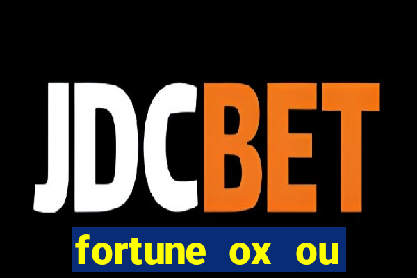 fortune ox ou fortune tiger