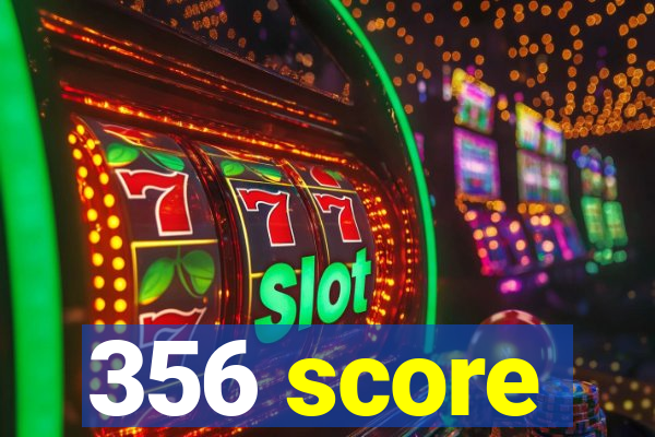 356 score