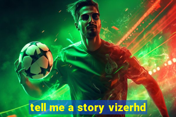 tell me a story vizerhd