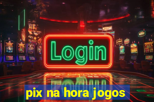 pix na hora jogos