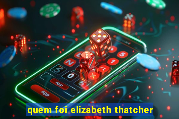 quem foi elizabeth thatcher