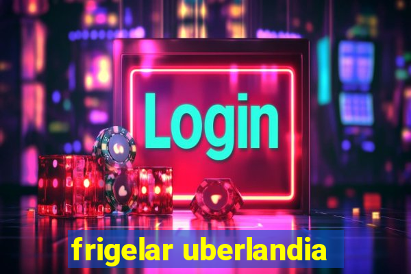 frigelar uberlandia