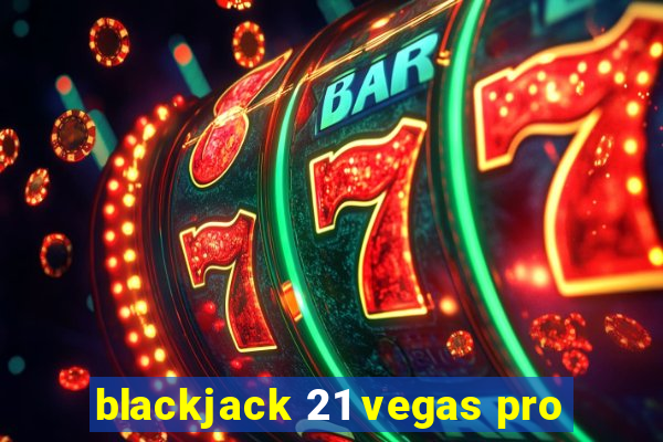 blackjack 21 vegas pro