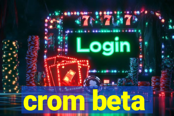 crom beta