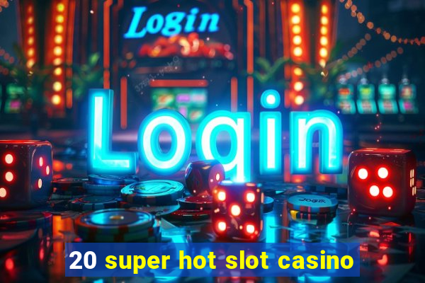 20 super hot slot casino