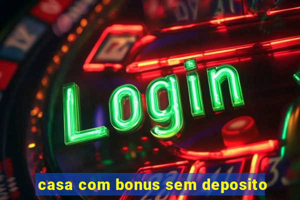 casa com bonus sem deposito