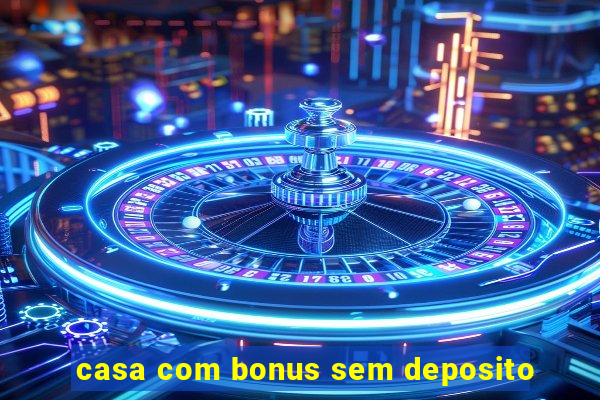 casa com bonus sem deposito