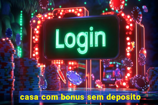 casa com bonus sem deposito