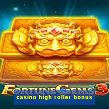 casino high roller bonus