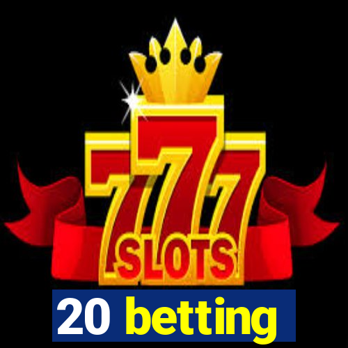 20 betting