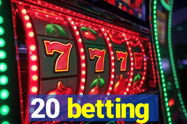 20 betting