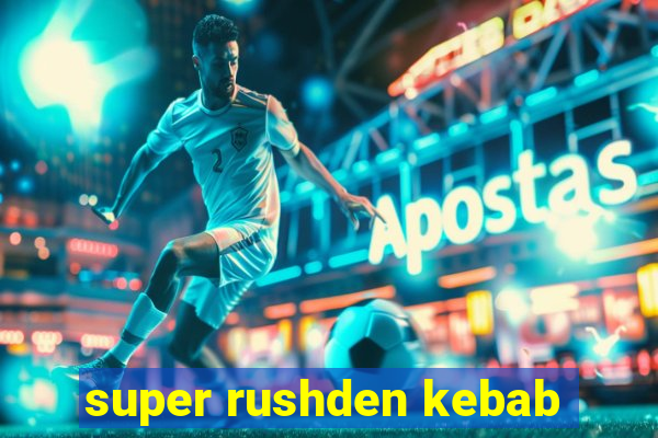 super rushden kebab