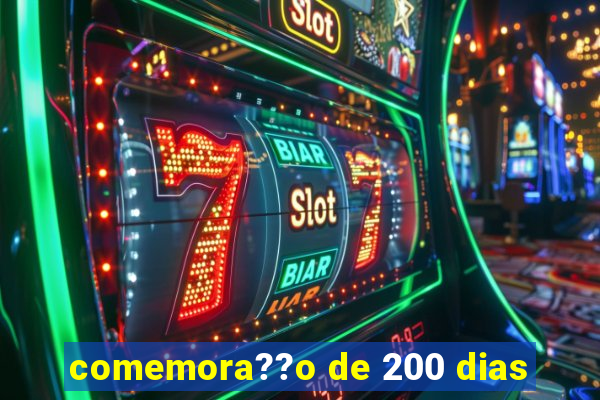 comemora??o de 200 dias