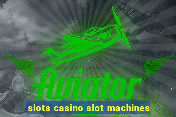 slots casino slot machines