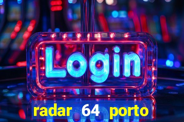 radar 64 porto seguro hoje