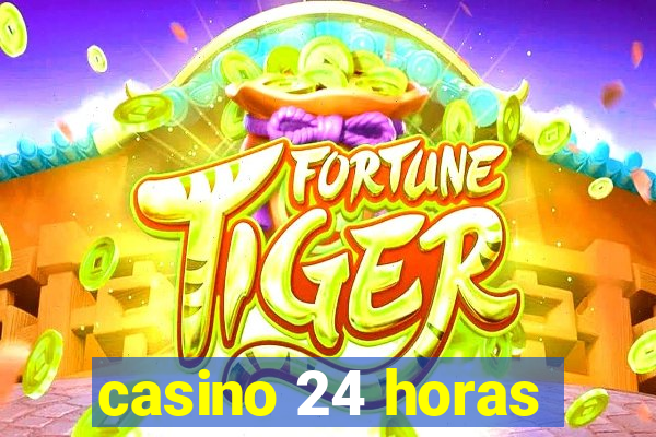 casino 24 horas