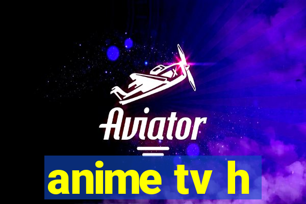 anime tv h