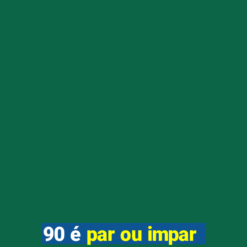 90 é par ou impar