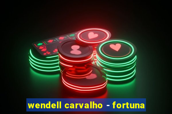 wendell carvalho - fortuna