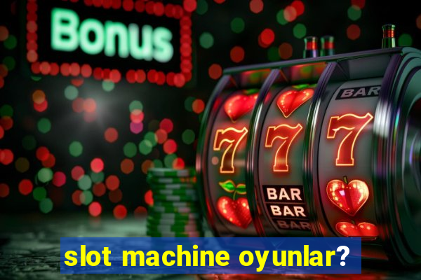 slot machine oyunlar?