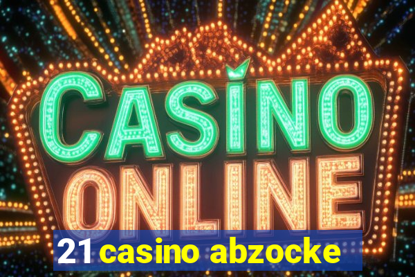 21 casino abzocke