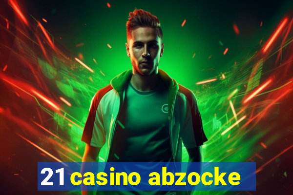 21 casino abzocke