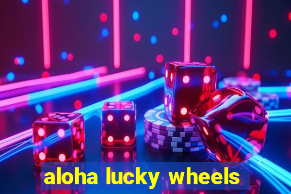 aloha lucky wheels