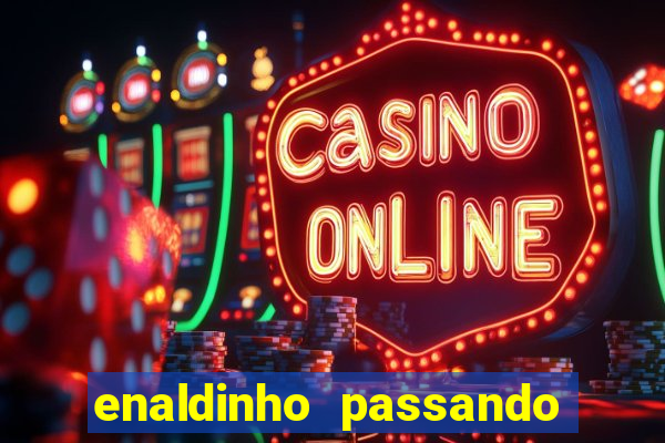 enaldinho passando a noite