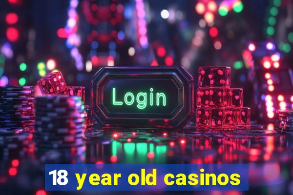 18 year old casinos