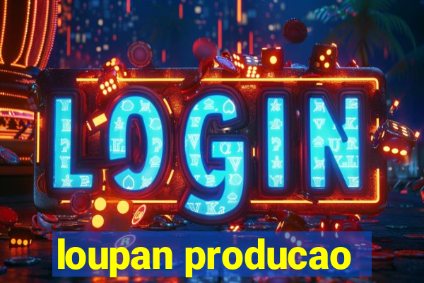 loupan producao