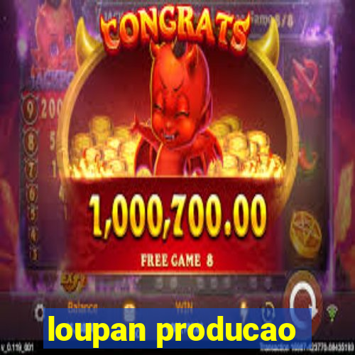 loupan producao