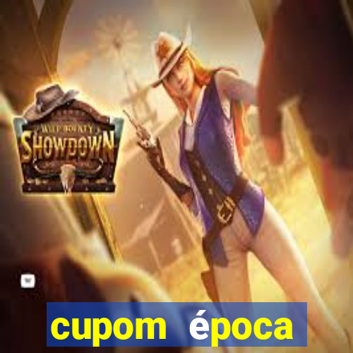 cupom época primeira compra