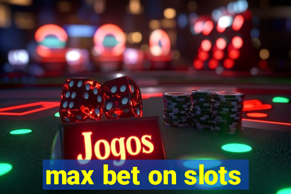 max bet on slots