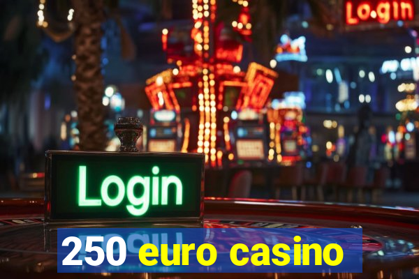 250 euro casino