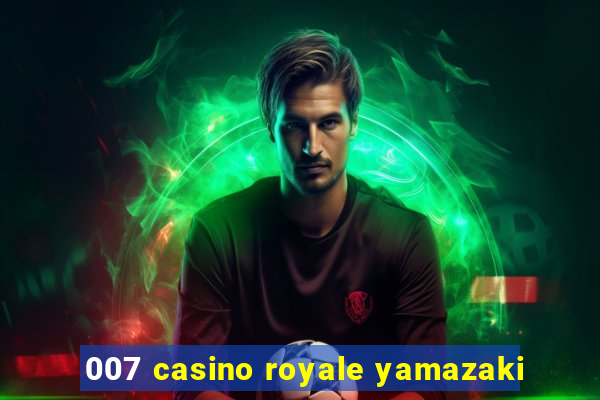 007 casino royale yamazaki